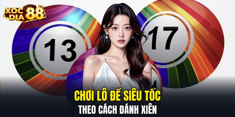 Chơi lô đề siêu tốc theo cách đánh xiên