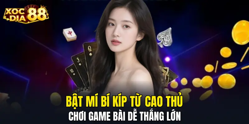 Bật mí bí kíp từ cao thủ chơi game bài dễ thắng lớn Bật mí bí kíp từ cao thủ chơi game bài dễ thắng lớn