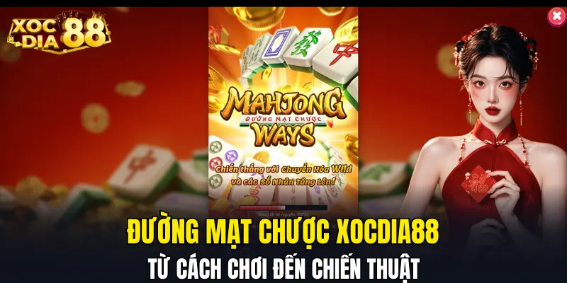 Đường Mạt Chược XOCDIA88 - Từ Cách Chơi Đến Chiến Thuật