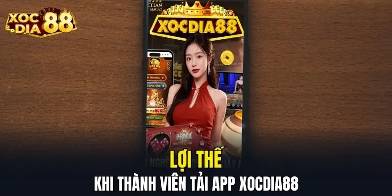 Lợi thế khi thành viên tải app XOCDIA88