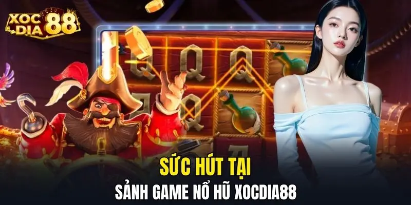 Sức hút tại sảnh game nổ hũ XOCDIA88 Sức hút tại sảnh game nổ hũ XOCDIA88