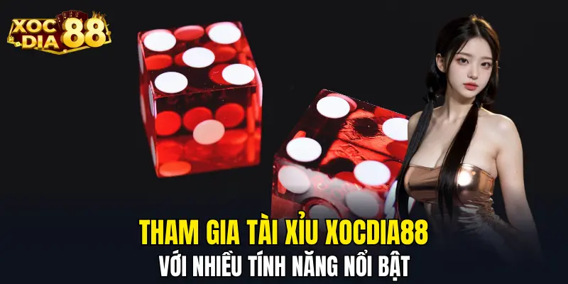 Tham gia tài xỉu XOCDIA88 với nhiều tính năng nổi bật Tham gia tài xỉu XOCDIA88 với nhiều tính năng nổi bật