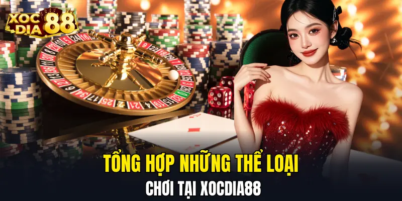 Tổng hợp những thể loại chơi tại XOCDIA88